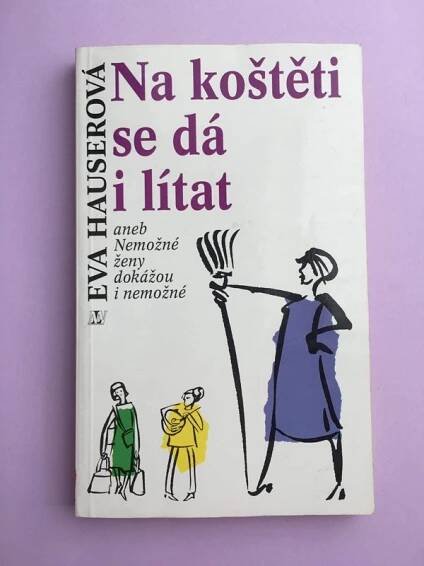 Hauserová, Eva: Na koštěti se dá i lítat, aneb, Nemožné ženy dokážou i nemožné, 1995.