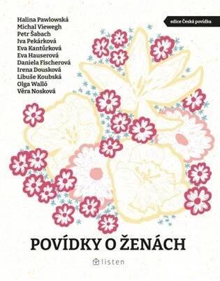 Povídky o ženách - Irena Dousková, Daniela Fischerová, Eva Hauserová, Eva Kantůrková, Libuše Koubská, Věra Nosková, Halina Pawlowská, Iva Pekárková, Petr Šabach, Michal Viewegh, Olga Walló