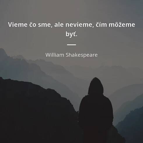Vieme čo sme, ale nevieme, čím môžeme byť.