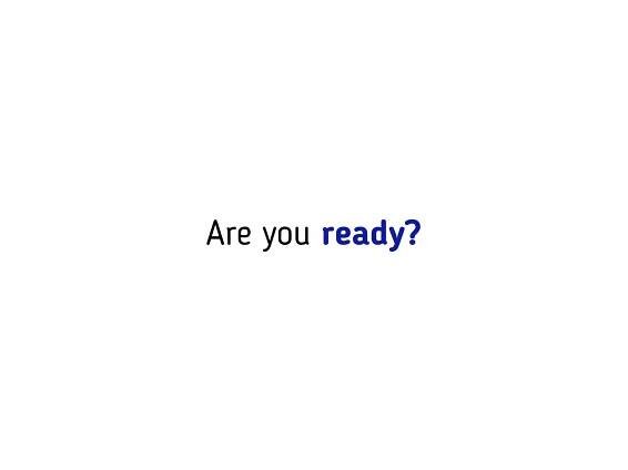 Are you ready?
 