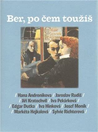 Ber, po čem toužíš - Hana Andronikova, Edgar Dutka, Markéta Hejkalová, Iva Hinková, Jiří Kratochvil, Josef Moník, Iva Pekárková, Sylvie Richterová, Jaroslav Rudiš