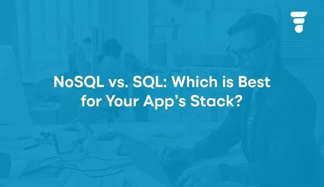 NoSQL vs. SQL: Which is Best for Your App's Stack?