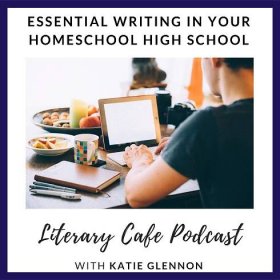 Essential Writing in your Homeschool High School #literarycafepodcast #homeschoolradioshow #homeschool #highschool #writing #essays