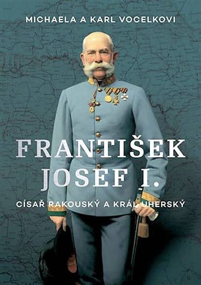 Michaela a Karl Vocelkovi: František Josef I. Císař rakouský a král uherský