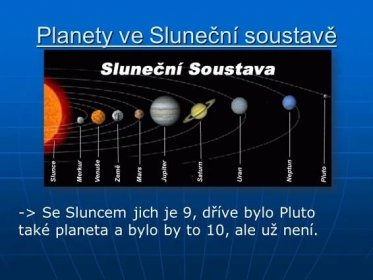 -> Se Sluncem jich je 9, dříve bylo Pluto také planeta a bylo by to 10, ale už není.