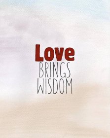 Love brings wisdom