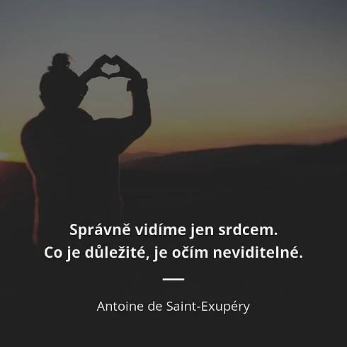 Antoine de Saint-Exupéry citát: „Správně vidíme jen srdcem. Co je důležité, je očím neviditelné.“