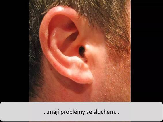 …mají problémy se sluchem…
 