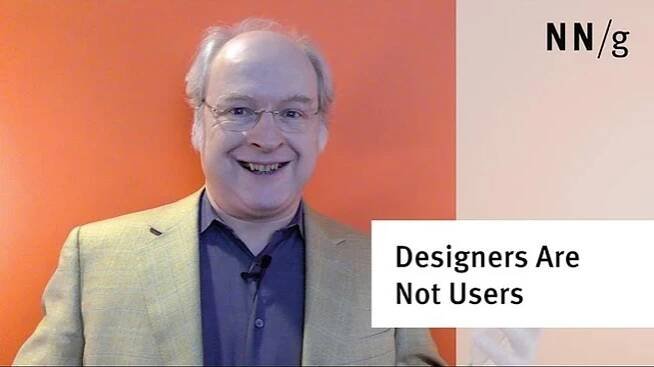 Designers are not users (Jakob Nielsen)