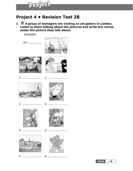 Project 4 • Revision Test 2B
1 A group of teenagers are visiting an art gallery in London.
Listen to them talking about the pictures and write the names
under the picture they talk about.
Example
 