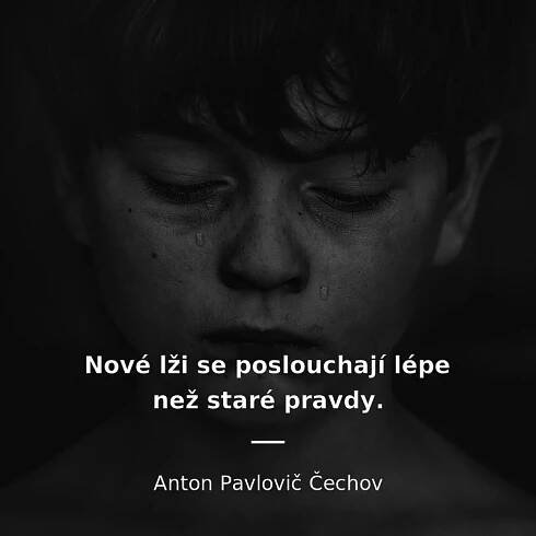 Anton Pavlovič Čechov citát: „Nové lži se poslouchají lépe než staré pravdy.“
