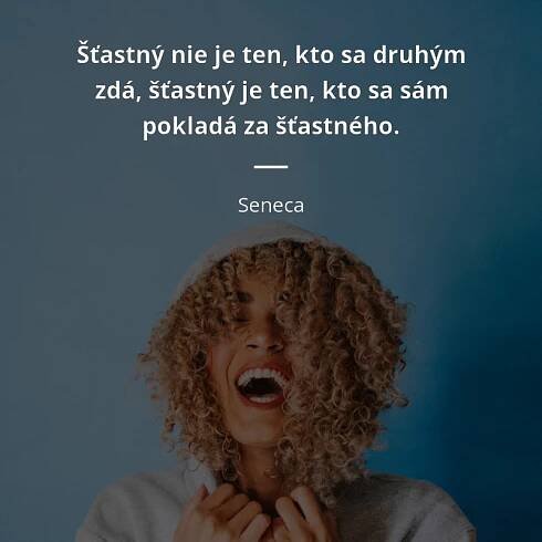 Seneca citát: „Šťastný nie je ten, kto sa druhým zdá, šťastný je ten, kto sa sám pokladá za šťastného.“