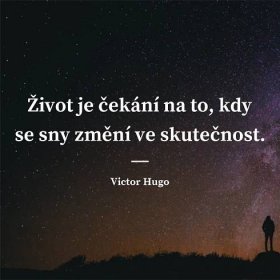 Victor Hugo citát: „Život je čekání na to, kdy se naše sny změní ve skutečnost.“