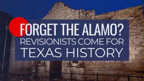 Forget the Alamo? Revisionists Come for Texas History