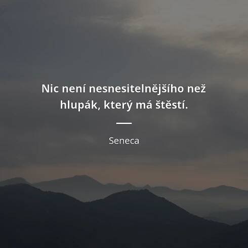 Nic není nesnesitelnějšího než hlupák, který má štěstí.