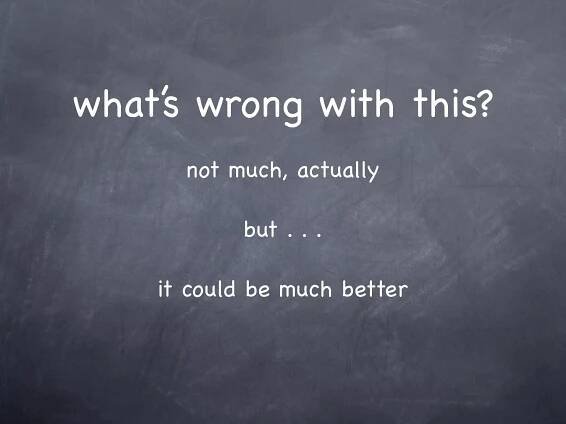 what’s wrong with this?
      not much, actually

           but . . .

    it could be much better
 
