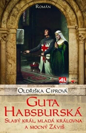 Guta Habsburská: Slabý král, mladá královna a mocný Záviš - Oldřiška Ciprová od 149 Kč