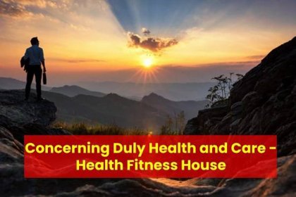 Concerning Duly Health and Care - Health Fitness House
