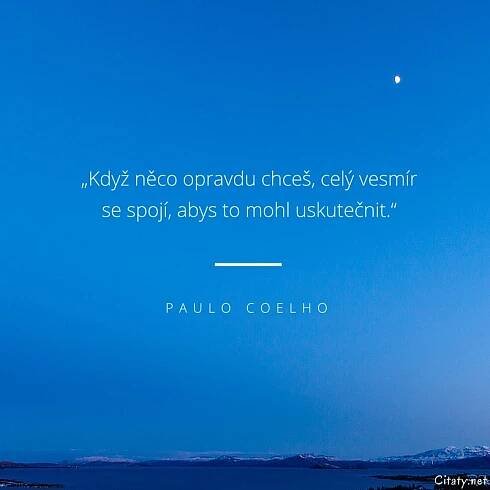 Paulo Coelho citát: „Když něco opravdu chceš, celý vesmír se spojí, abys to mohl uskutečnit.“