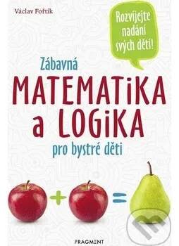 Zábavná matematika a logika pro bystré děti - Václav Fořtík Nakladatelství Fragment