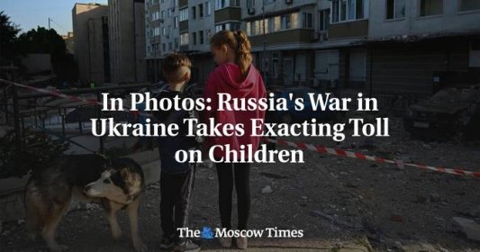 In Photos: Russia's War in Ukraine Takes Exacting Toll on Children - The Moscow Times