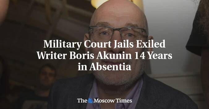 Military Court Jails Exiled Writer Boris Akunin 14 Years in Absentia