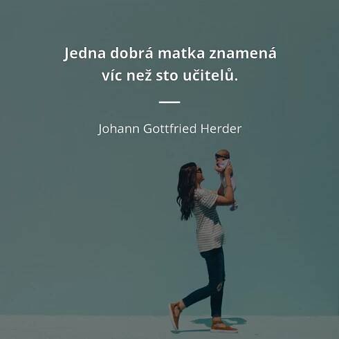 Johann Gottfried Herder citát: „Jedna dobrá matka znamená víc než sto učitelů.“