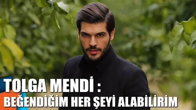 Tolga Mendi : Beğendiğim her şeyi alabilirim