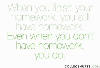 #CollegeHurts #62: When you finish your homework, you still have homework. Even when you don’t have homework, you do.