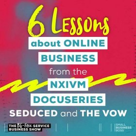 Six Lessons About Online Business from the NXIVM Docuseries Seduced and The Vow