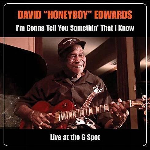 DAVID HONEYBOY EDWARDS: IM GONNA TELL YOU SOMETHIN THAT I KNOW: LIVE AT THE
