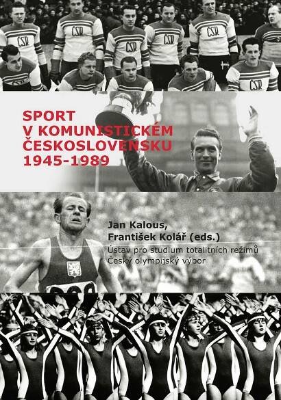 Jan Kalous, František Kolář (eds.): Sport v komunistickém Československu 1945–1989 – Ústav pro studium totalitních režimů