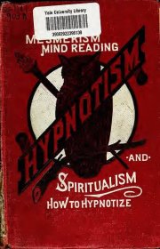 Complete hypnotism, mesmerism, mind-reading and spiritualism : how to hypnotize, being an exhaustive and practical system of method, application and use : Alpheus, A : Free Download, Borrow, and Streaming : Internet Archive