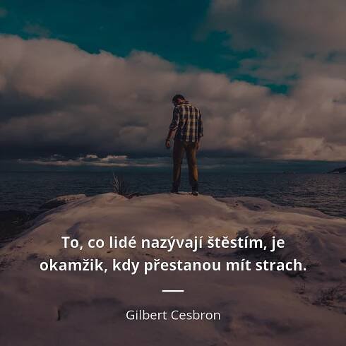 Gilbert Cesbron citát: „To, co lidé nazývají štěstím, je okamžik, kdy přestanou mít strach.“
