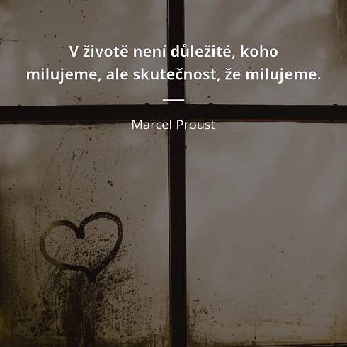 Marcel Proust citát: „V životě není důležité, koho milujeme, ale skutečnost, že milujeme.“