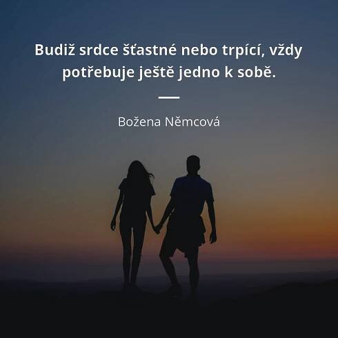 Budiž srdce šťastné nebo trpící, vždy potřebuje ještě jedno...