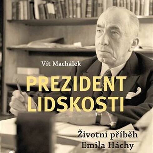 Prezident lidskosti: Hácha a háchovština v dobových turbulencích