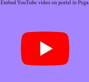 How to Embed YouTube video on portal in Pega - Pega Tech