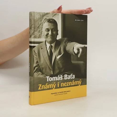 Stanislav Knotek Tomáš Baťa: Známý i neznámý : vzpomínky na Tomáše Baťu juniora