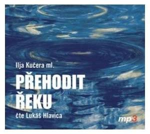 Přehodit řeku - Ilja Kučera