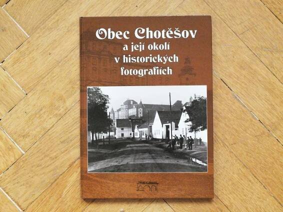 OBEC CHOTĚŠOV A OKOLÍ V HISTORICKÝCH FOTOGRAFIÍCH CHOTIESCHAU 2015