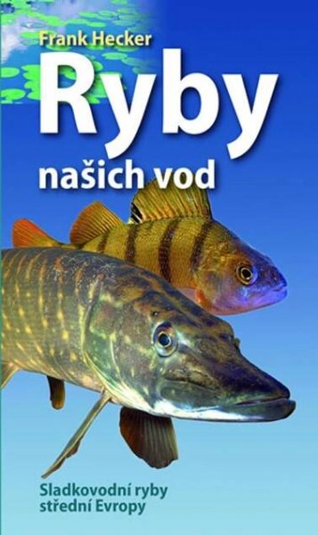 Ryby našich vod: Sladkovodní ryby střední Evropy - Frank Hecker (2020, brožovaná) od 203 Kč