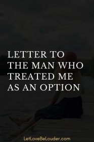 LETTER TO THE MAN WHO TREATED ME AS AN OPTION - Let Love Be Louder
