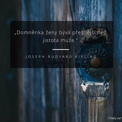 Joseph Rudyard Kipling citát: „Domněnka ženy bývá přesnější než jistota muže.“