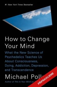 Jak se mění vědomí - Co nás moderní věda o psychedelikách učí o vědomí, umírání, závislosti, depresi a transcendenci