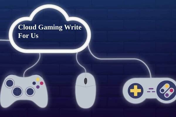 Cloud Gaming Write For Us, Guest Post, Contribute, Submit Post