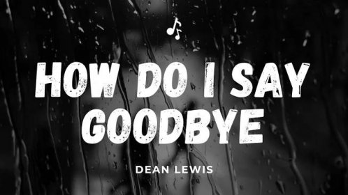 HOW DO I SAY GOODBYE Lyrics II Dean Lewis II