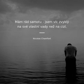 Nicolas Chamfort citát: „Mám rád samotu. Jsem víc zvyklý na své vady než na cizí.“