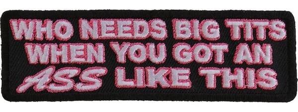 Patch, Embroidered Patch (Iron-On or Sew-On), Who Needs Big Tits When You Got An Ass Like This, 4" x 1.25"
