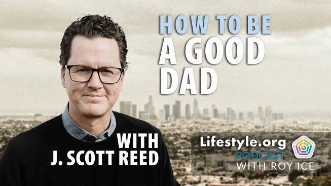 How to be a Good Dad with J. Scott Reed - Lifestyle